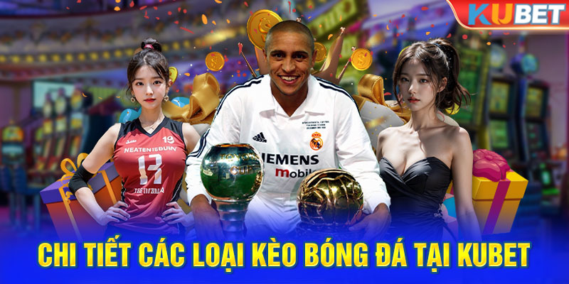 Chi tiết các loại kèo bóng đá tại Kubet