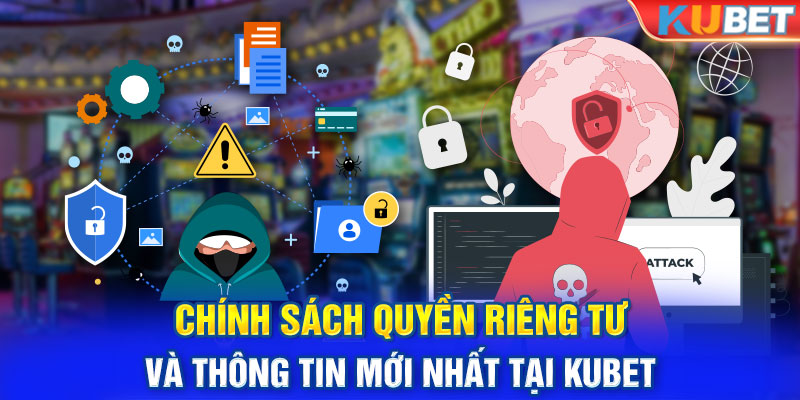 Chính Sách Quyền Riêng Tư Và Thông Tin Mới Nhất Tại Kubet