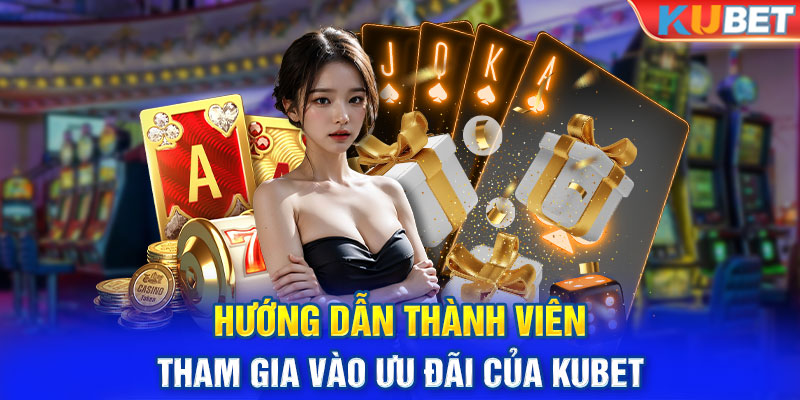 Hướng dẫn thành viên tham gia vào ưu đãi của KUBET 