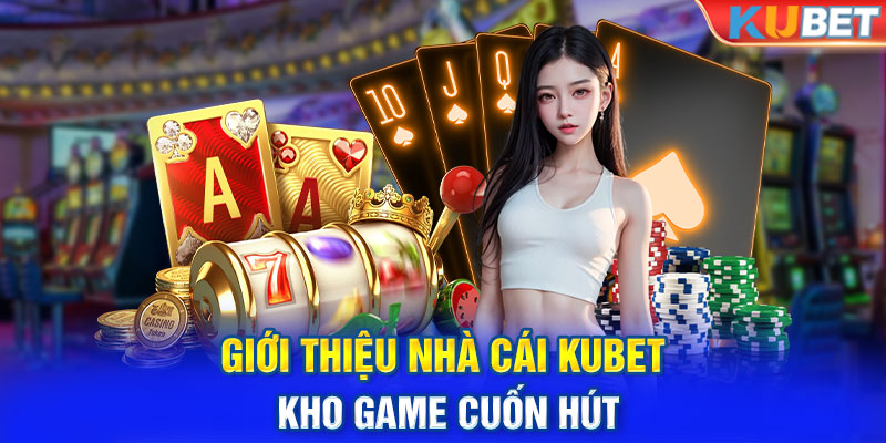 Giới thiệu nhà cái KUBET - kho game cuốn hút