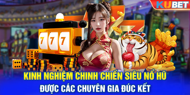 Kinh nghiệm chinh chiến siêu nổ hũ được các chuyên gia đúc kết