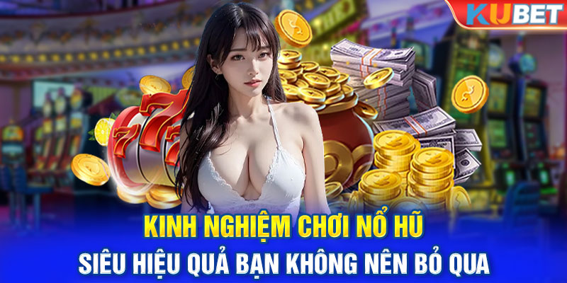 Kinh nghiệm chơi nổ hũ siêu hiệu quả bạn không nên bỏ qua