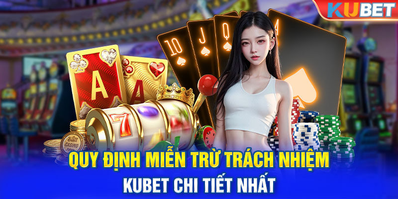 Quy Định Miễn Trừ Trách Nhiệm Kubet Chi Tiết Nhất