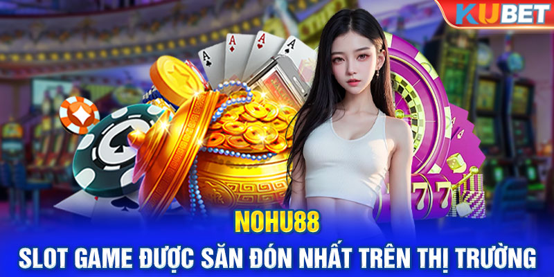 Nohu88 - Slot Game Được Săn Đón Nhất Trên Thị Trường