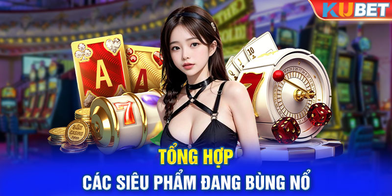 Tổng hợp các siêu phẩm đang bùng nổ