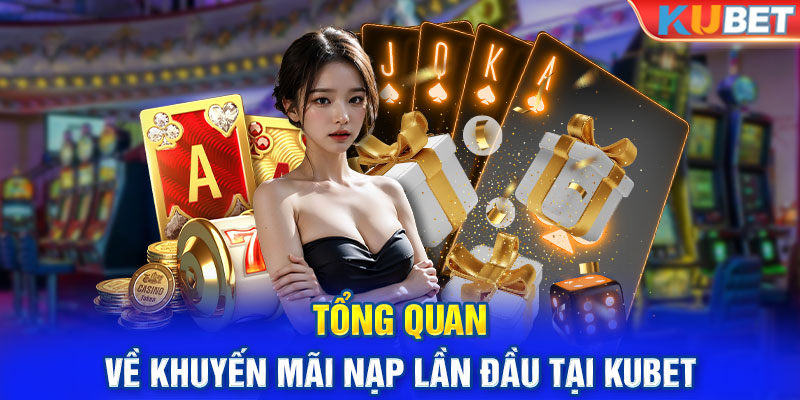 Giới thiệu về khuyến mãi nạp lần đầu tại Kubet